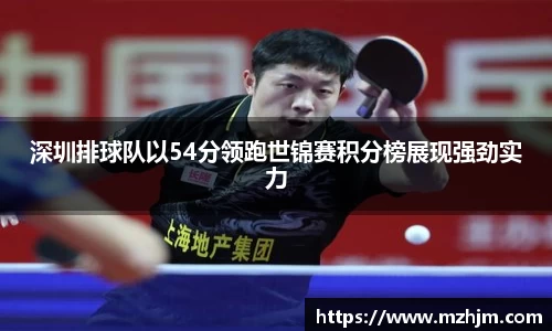 深圳排球队以54分领跑世锦赛积分榜展现强劲实力