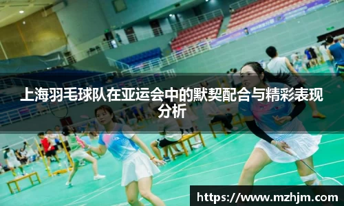 上海羽毛球队在亚运会中的默契配合与精彩表现分析